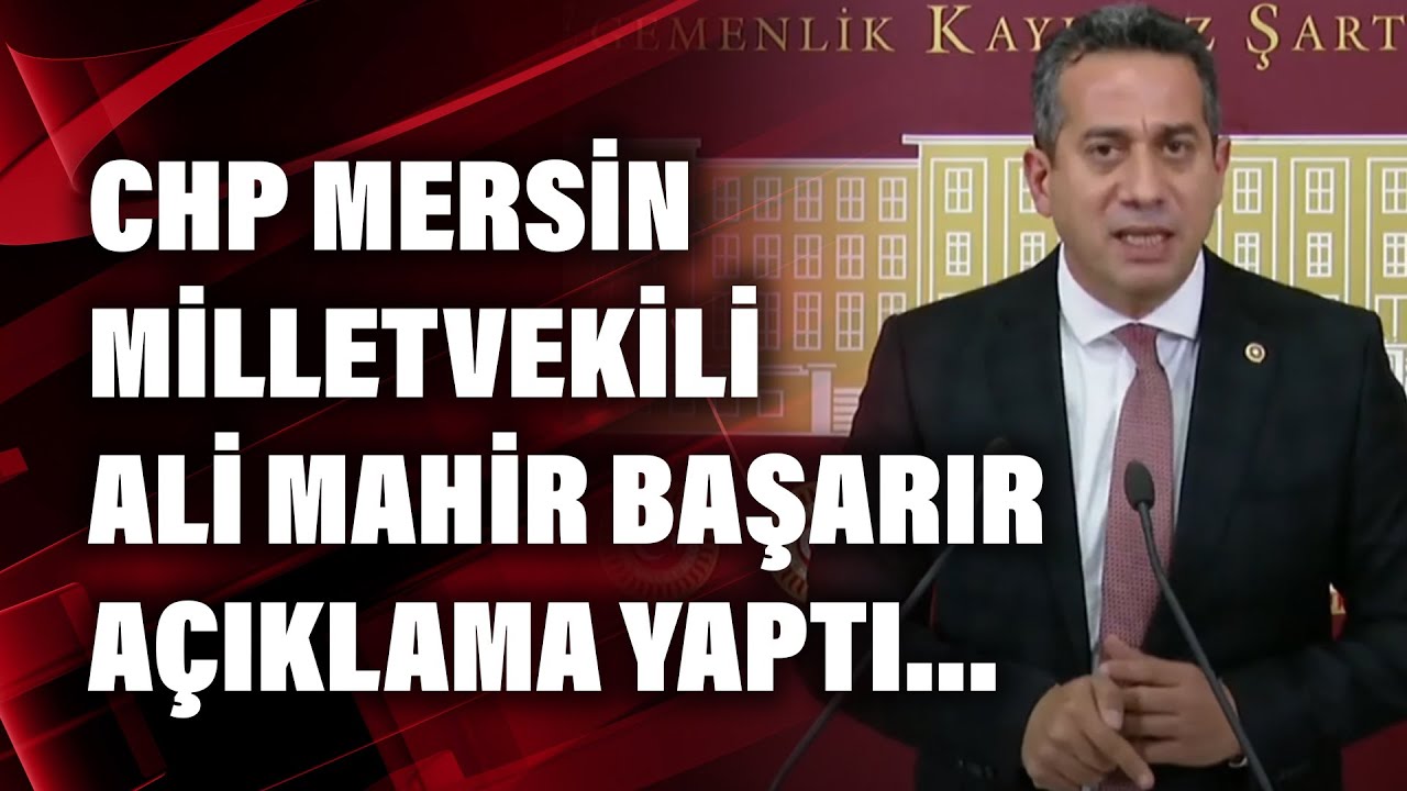 CHP’li Mersin Milletvekili Ali Mahir Başarır açıklama yaptı