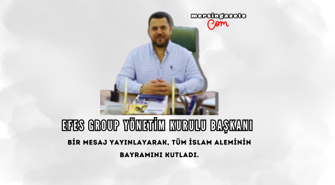 Efes Group Yönetim Kurulu Başkanı Mehmet Küçükoğlu  bir mesaj yayınlayarak bayramı kutladı.